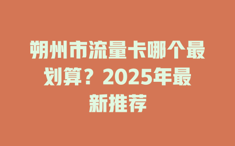 朔州市流量卡哪个最划算？2025年最新推荐