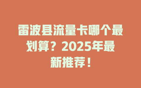 雷波县流量卡哪个最划算？2025年最新推荐！