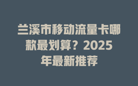 兰溪市移动流量卡哪款最划算？2025年最新推荐