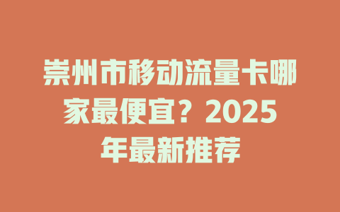 崇州市移动流量卡哪家最便宜？2025年最新推荐