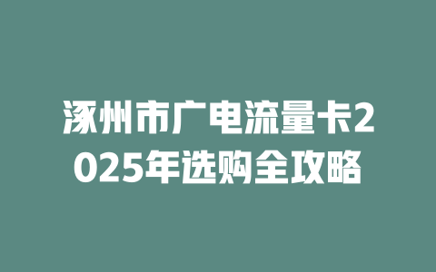 涿州市广电流量卡2025年选购全攻略