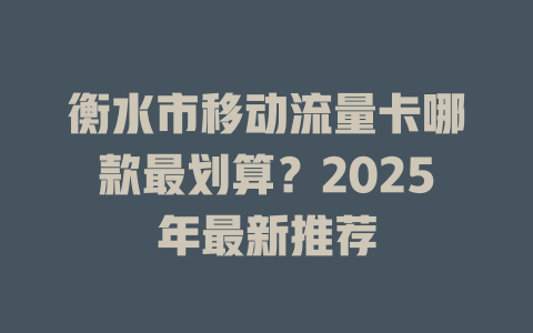衡水市移动流量卡哪款最划算？2025年最新推荐