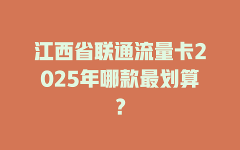 江西省联通流量卡2025年哪款最划算？