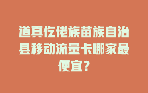 道真仡佬族苗族自治县移动流量卡哪家最便宜？