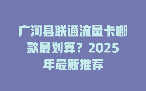 广河县联通流量卡哪款最划算？2025年最新推荐