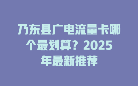 乃东县广电流量卡哪个最划算？2025年最新推荐
