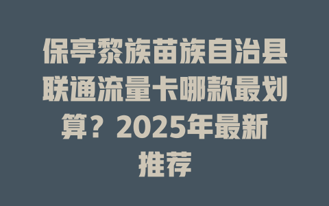 保亭黎族苗族自治县联通流量卡哪款最划算？2025年最新推荐