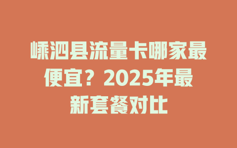 嵊泗县流量卡哪家最便宜？2025年最新套餐对比
