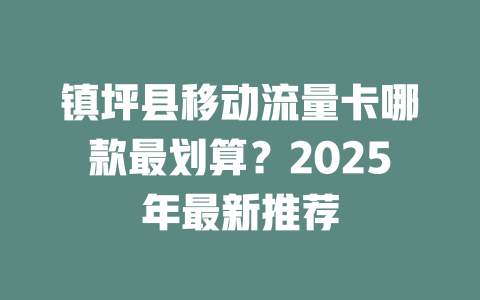 镇坪县移动流量卡哪款最划算？2025年最新推荐