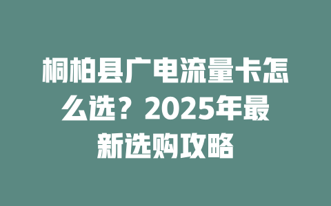桐柏县广电流量卡怎么选？2025年最新选购攻略