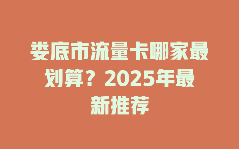 娄底市流量卡哪家最划算？2025年最新推荐
