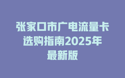 张家口市广电流量卡选购指南2025年最新版