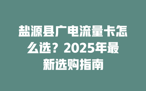 盐源县广电流量卡怎么选？2025年最新选购指南