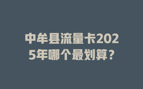 中牟县流量卡2025年哪个最划算？