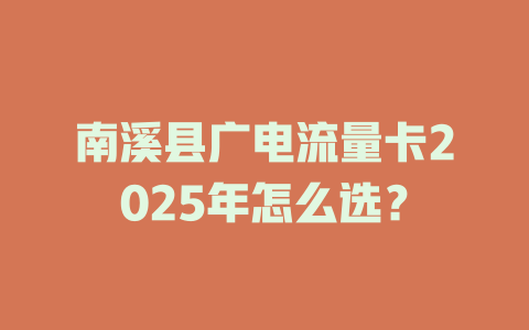 南溪县广电流量卡2025年怎么选？