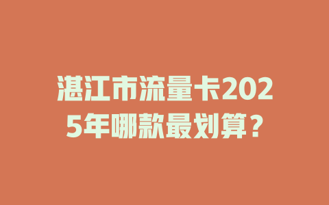 湛江市流量卡2025年哪款最划算？