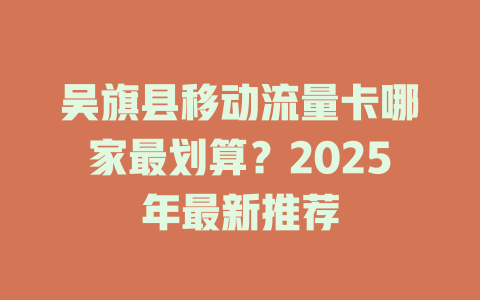 吴旗县移动流量卡哪家最划算？2025年最新推荐