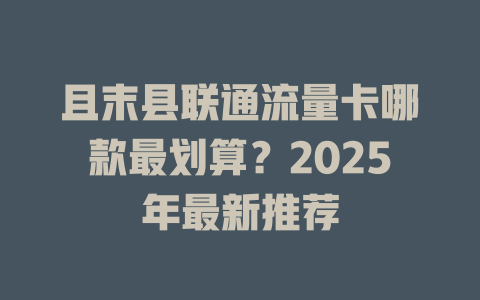 且末县联通流量卡哪款最划算？2025年最新推荐