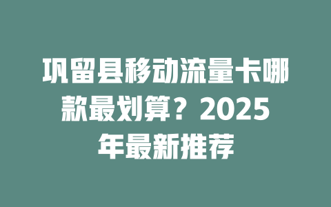 巩留县移动流量卡哪款最划算？2025年最新推荐