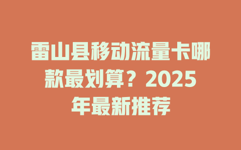 雷山县移动流量卡哪款最划算？2025年最新推荐