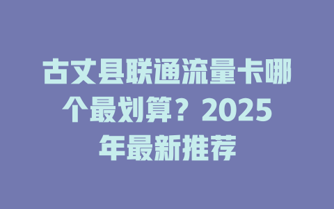 古丈县联通流量卡哪个最划算？2025年最新推荐