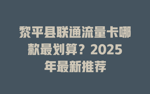 黎平县联通流量卡哪款最划算？2025年最新推荐