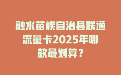 融水苗族自治县联通流量卡2025年哪款最划算？