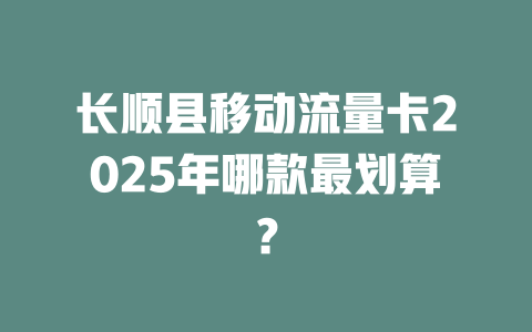 长顺县移动流量卡2025年哪款最划算？