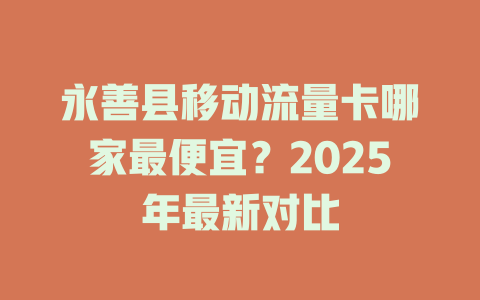 永善县移动流量卡哪家最便宜？2025年最新对比