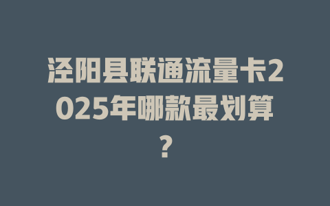 泾阳县联通流量卡2025年哪款最划算？