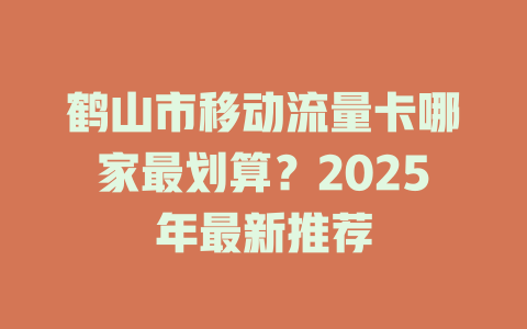 鹤山市移动流量卡哪家最划算？2025年最新推荐