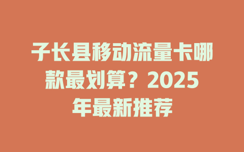 子长县移动流量卡哪款最划算？2025年最新推荐