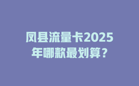 凤县流量卡2025年哪款最划算？