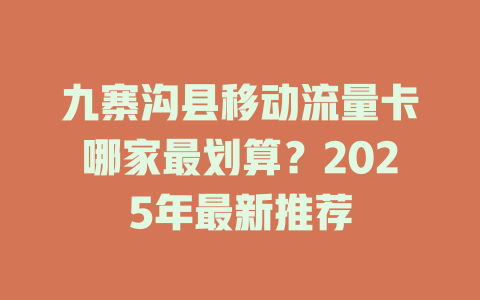 九寨沟县移动流量卡哪家最划算？2025年最新推荐