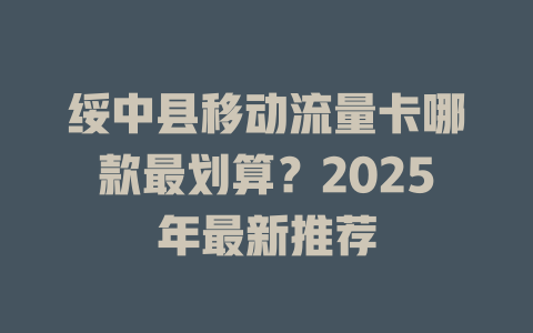 绥中县移动流量卡哪款最划算？2025年最新推荐