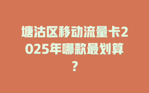 塘沽区移动流量卡2025年哪款最划算？