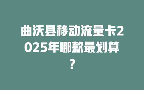 曲沃县移动流量卡2025年哪款最划算？