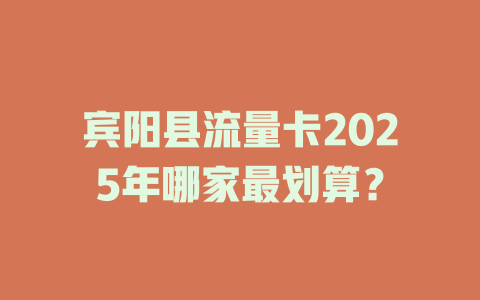 宾阳县流量卡2025年哪家最划算？