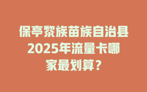 保亭黎族苗族自治县2025年流量卡哪家最划算？