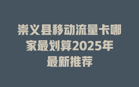 崇义县移动流量卡哪家最划算2025年最新推荐