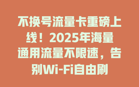 不换号流量卡重磅上线！2025年海量通用流量不限速，告别Wi-Fi自由刷！
