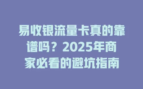 易收银流量卡真的靠谱吗？2025年商家必看的避坑指南