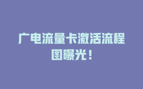 广电流量卡激活流程图曝光！