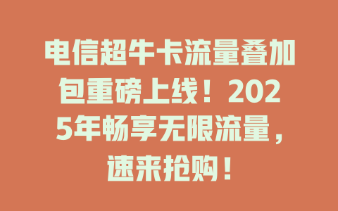 电信超牛卡流量叠加包重磅上线！2025年畅享无限流量，速来抢购！