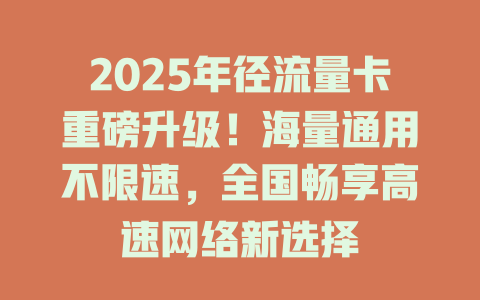 2025年径流量卡重磅升级！海量通用不限速，全国畅享高速网络新选择