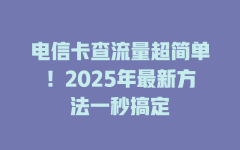 电信卡查流量超简单！2025年最新方法一秒搞定