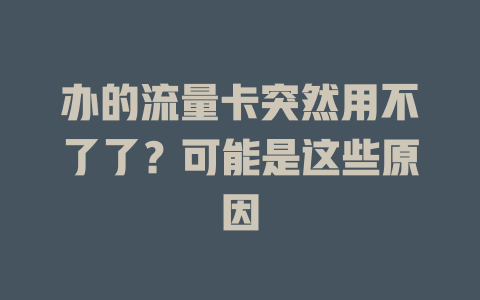 办的流量卡突然用不了了？可能是这些原因