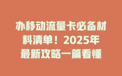 办移动流量卡必备材料清单！2025年最新攻略一篇看懂