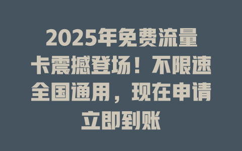 2025年免费流量卡震撼登场！不限速全国通用，现在申请立即到账