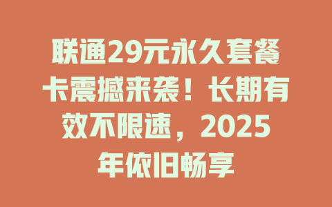 联通29元永久套餐卡震撼来袭！长期有效不限速，2025年依旧畅享